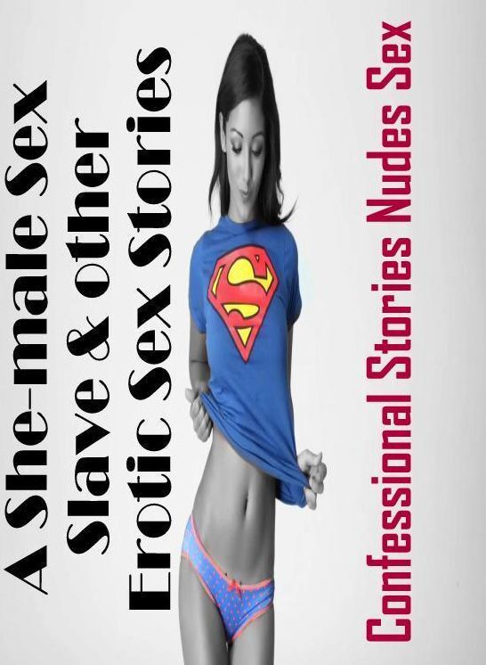 Adults Only: Confessional Stories Nudes Sex A She-male Sex Slave & other Erotic Sex Stories ( Erotic Photography, Erotic Stories, Nude Photos, Naked , Lesbian, She-male, Gay, Fetish, Bondage, Sex, Erotica, Hentai, Blow Job, Three-sum , XXX)