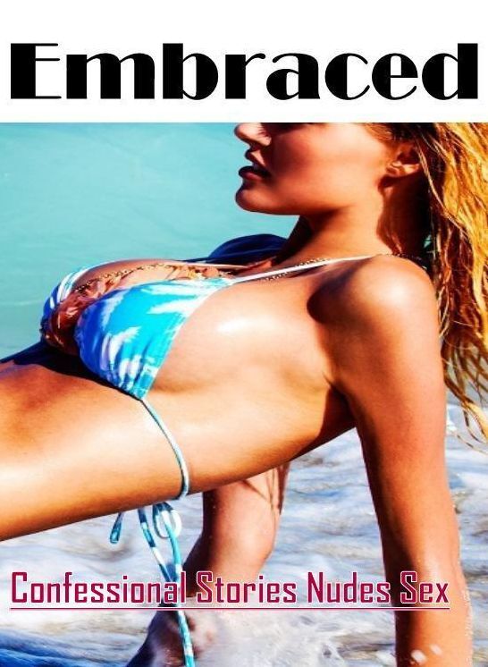 Erotic: Confessional Stories Nudes Sex Embraced ( Erotic Photography, Erotic Stories, Nude Photos, Naked , Lesbian, She-male, Gay, Fetish, Bondage, Sex, Erotica, Hentai, Blow Job, Three-sum , XXX)