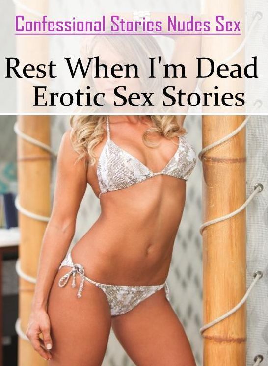 Submisive: Confessional Stories Nudes Sex Rest When I'm Dead : Erotic Sex Stories ( Erotic Photography, Erotic Stories, Nude Photos, Naked , Lesbian, She-male, Gay, Fetish, Bondage, Sex, Erotica, Hentai, Blow Job, Three-sum , XXX)