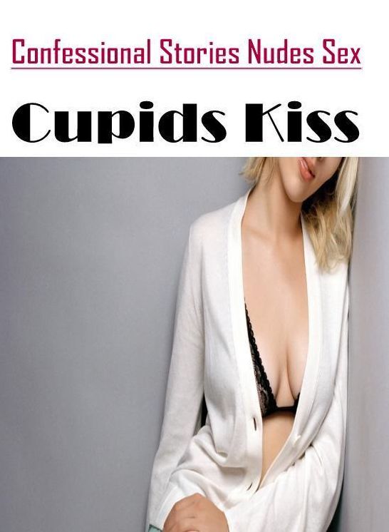Nude Photos: Confessional Stories Nudes Sex Cupids Kiss ( Erotic Photography, Erotic Stories, Nude Photos, Naked , Lesbian, She-male, Gay, Fetish, Bondage, Sex, Erotica, Hentai, Blow Job, Three-sum , XXX)