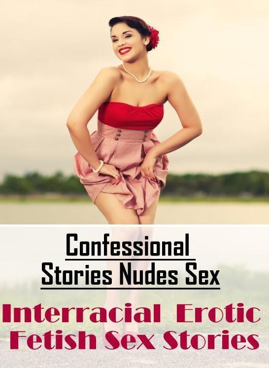 Erotica Photo: Confessional Stories Nudes Sex Interracial : Erotic Fetish Sex Stories ( Erotic Photography, Erotic Stories, Nude Photos, Naked , Lesbian, She-male, Gay, Fetish, Bondage, Sex, Erotica, Hentai, Blow Job, Three-sum , XXX)