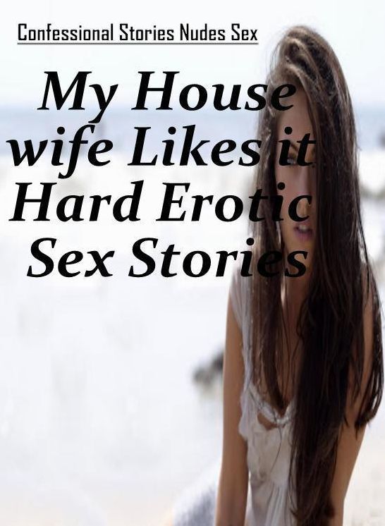 Adult Nudes: Confessional Stories Nudes Sex My Housewife Likes it Hard Erotic Sex Stories ( Erotic Photography, Erotic Stories, Nude Photos, Naked , Lesbian, She-male, Gay, Fetish, Bondage, Sex, Erotica, Hentai, Blow Job, Three-sum , XXX)