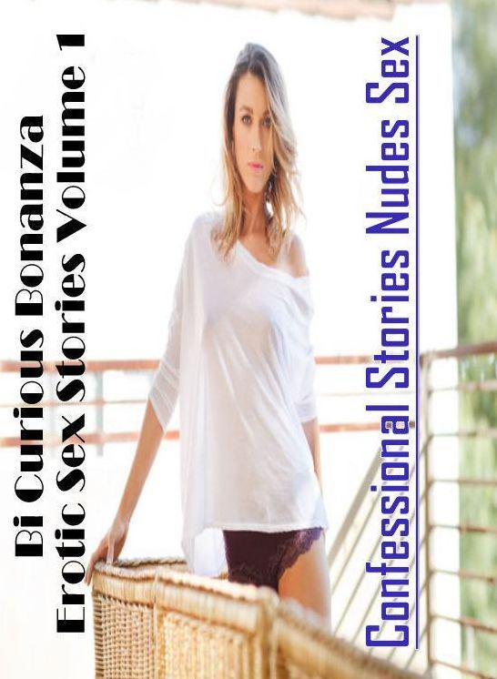 Erotica Photo: Confessional Stories Nudes Sex Bi Curious Bonanza Erotic Sex Stories Volume 1 ( Erotic Photography, Erotic Stories, Nude Photos, Naked , Lesbian, She-male, Gay, Fetish, Bondage, Sex, Erotica, Hentai, Blow Job, Three-sum , XXX)