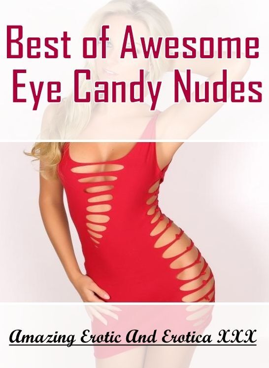 Erotica Photo: Amazing Erotic And Erotica XXX Best of "Awesome Eye Candy Nudes" ( Erotic Photography, Erotic Stories, Nude Photos, Naked , Lesbian, She-male, Gay, Fetish, Bondage, Sex, Erotica, Hentai, Blow Job, Three-sum , XXX)