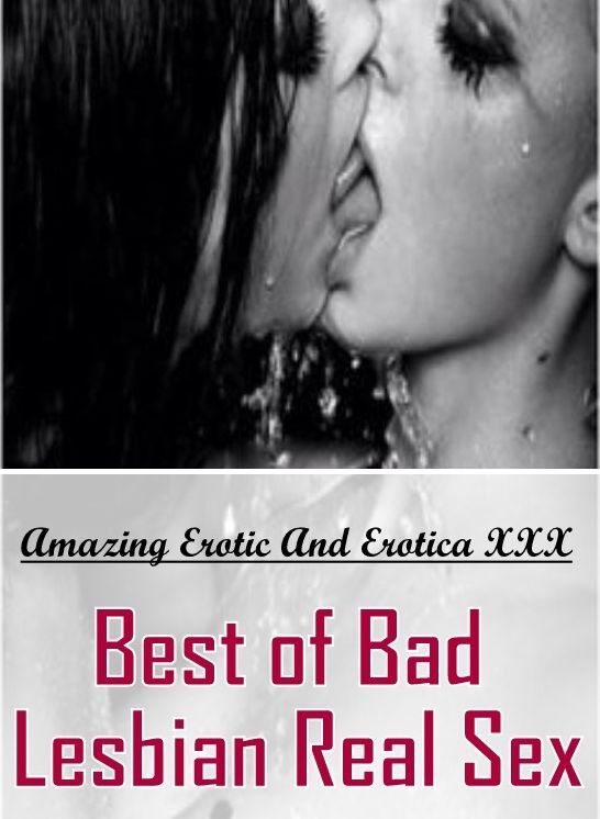 Blow Job: Amazing Erotic And Erotica XXX Best of "Bad Lesbian Real Sex" ( Erotic Photography, Erotic Stories, Nude Photos, Naked , Lesbian, She-male, Gay, Fetish, Bondage, Sex, Erotica, Hentai, Blow Job, Three-sum , XXX)