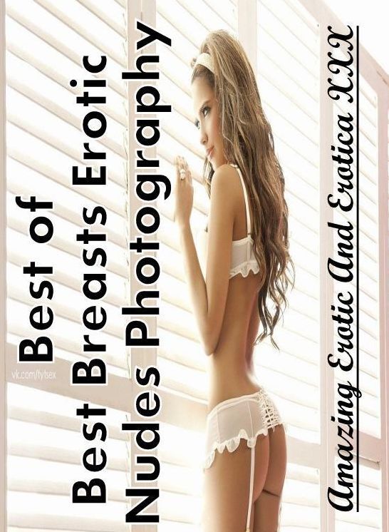 Erotic Photography: Amazing Erotic And Erotica XXX Best of "Best Breasts Erotic Nudes Photography" ( Erotic Photography, Erotic Stories, Nude Photos, Naked , Lesbian, She-male, Gay, Fetish, Bondage, Sex, Erotica, Hentai, Blow Job, Three-sum , XXX)