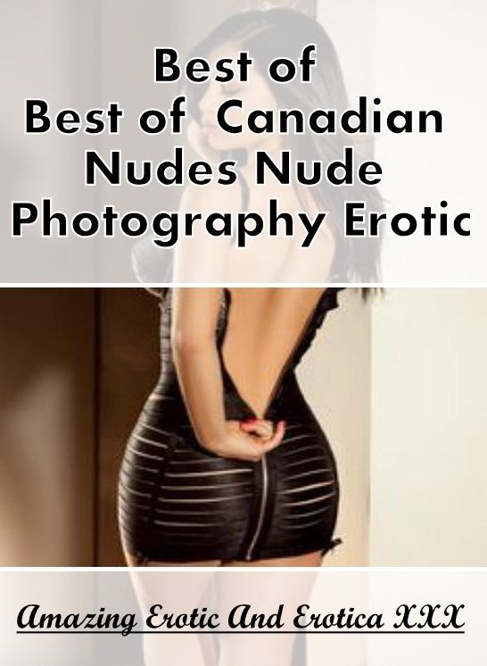 Erotic Stories: Amazing Erotic And Erotica XXX Best of "Best of Canadian Nudes Nude Photography Erotic ( Erotic Photography, Erotic Stories, Nude Photos, Naked , Lesbian, She-male, Gay, Fetish, Bondage, Sex, Erotica, Hentai, Blow Job, Three-sum , XXX)