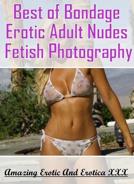 Erotic Stories: Amazing Erotic And Erotica XXX Best of "Bondage Erotic Adult Nudes Fetish Photography" ( Erotic Photography, Erotic Stories, Nude Photos, Naked , Lesbian, She-male, Gay, Fetish, Bondage, Sex, Erotica, Hentai, Blow Job, Three-sum , XXX)