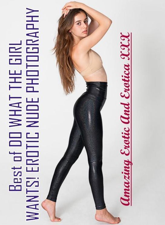 Confession: Amazing Erotic And Erotica XXX Best of "DO WHAT THE GIRL WANTS! EROTIC NUDE PHOTOGRAPHY" ( Erotic Photography, Erotic Stories, Nude Photos, Naked , Lesbian, She-male, Gay, Fetish, Bondage, Sex, Erotica, Hentai, Blow Job, Three-sum , XXX)