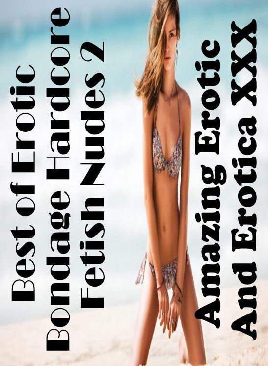 Adult Nudes: Amazing Erotic And Erotica XXX Best of "Erotic Bondage Hardcore Fetish Nudes 2" ( Erotic Photography, Erotic Stories, Nude Photos, Naked , Lesbian, She-male, Gay, Fetish, Bondage, Sex, Erotica, Hentai, Blow Job, Three-sum , XXX)