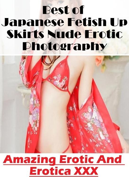 Nude Photos: Amazing Erotic And Erotica XXX Best of "Japanese Fetish Up Skirts Nude Erotic Photography" ( Erotic Photography, Erotic Stories, Nude Photos, Naked , Lesbian, She-male, Gay, Fetish, Bondage, Sex, Erotica, Hentai, Blow Job, Three-sum , XXX)