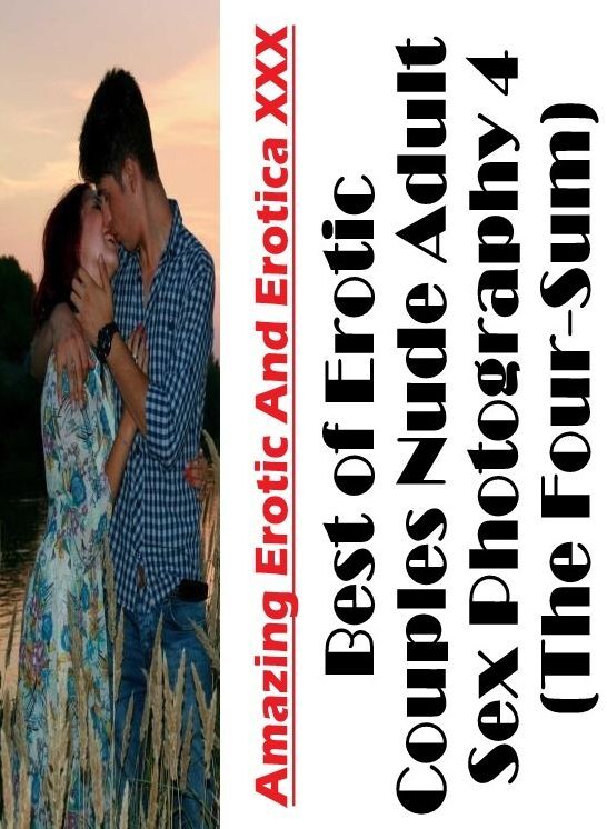 Erotic: Amazing Erotic And Erotica XXX Best of "Erotic Couples Nude Adult Sex Photography 4 (The Four-Sum)" ( Erotic Photography, Erotic Stories, Nude Photos, Naked , Lesbian, She-male, Gay, Fetish, Bondage, Sex, Erotica, Hentai, Blow Job, Three-sum , XXX