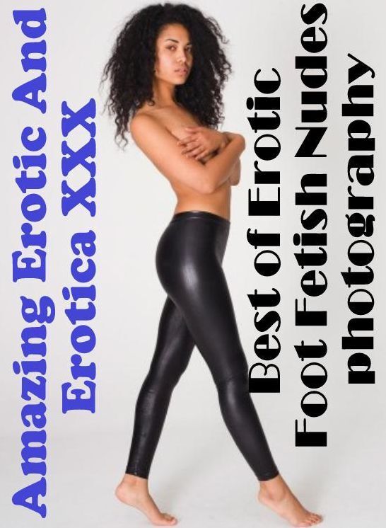 Submisive: Amazing Erotic And Erotica XXX Best of "Erotic Foot Fetish Nudes photography" ( Erotic Photography, Erotic Stories, Nude Photos, Naked , Lesbian, She-male, Gay, Fetish, Bondage, Sex, Erotica, Hentai, Blow Job, Three-sum , XXX)