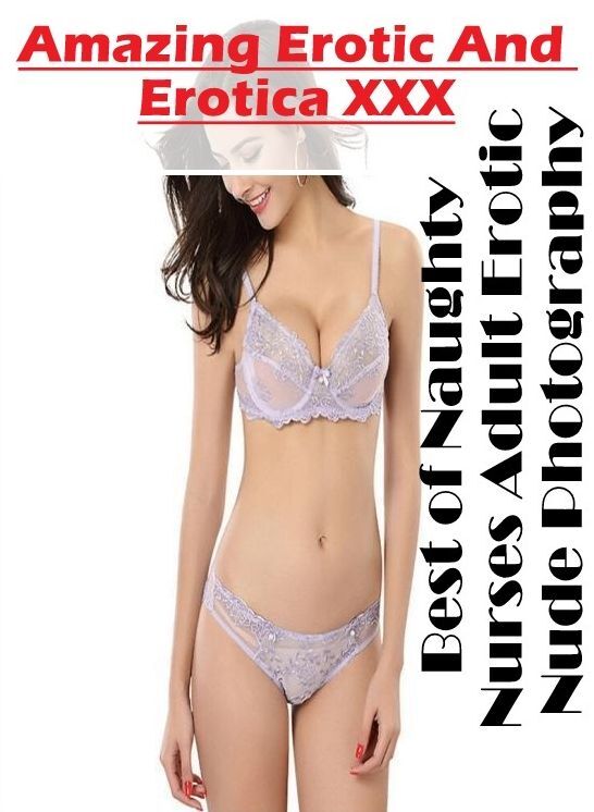 Submisive: Amazing Erotic And Erotica XXX Best of "Naughty Nurses Adult Erotic Nude Photography" ( Erotic Photography, Erotic Stories, Nude Photos, Naked , Lesbian, She-male, Gay, Fetish, Bondage, Sex, Erotica, Hentai, Blow Job, Three-sum , XXX)