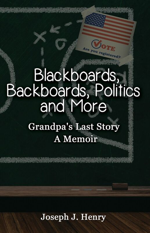 Blackboards, Backboards, Politics and More: Grandpa's Last Story, A Memoir