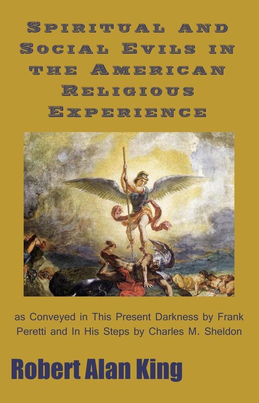 Spiritual and Social Evils in the American Religious Experience as Conveyed in This Present Darkness by Frank Peretti and In His Steps by Charles M. Sheldon