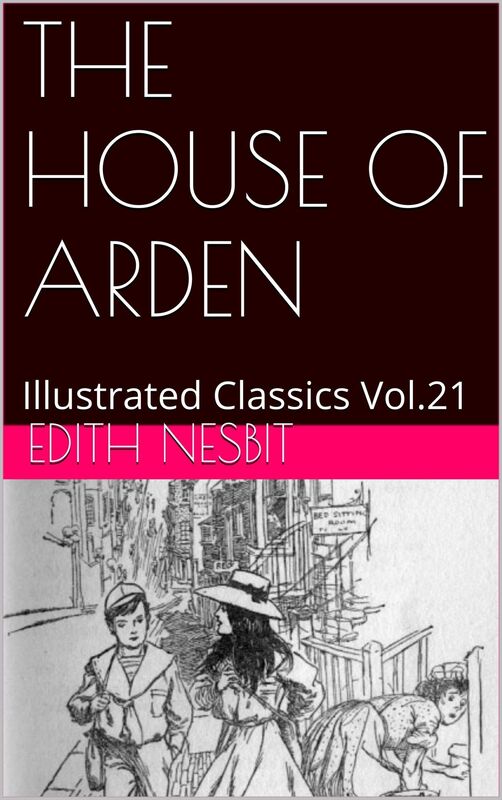 THE HOUSE OF ARDEN A STORY FOR CHILDREN BY E. NESBIT