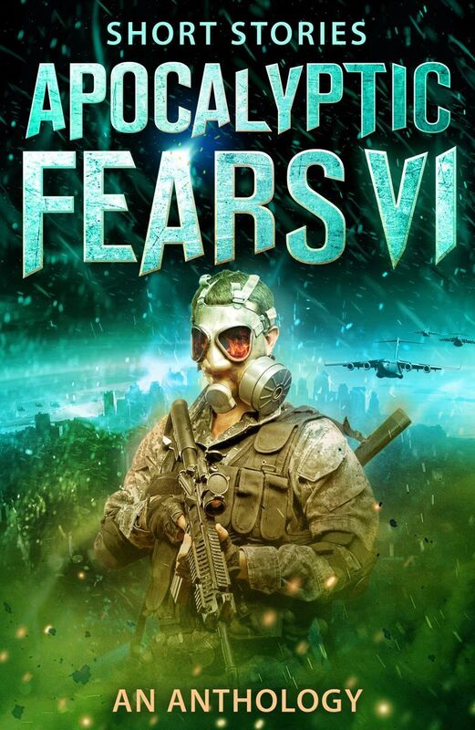 Apocalyptic Fears VI: An Anthology of Short Stories