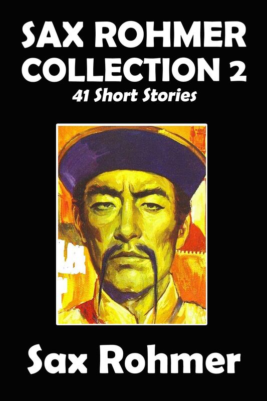 The Sax Rohmer Collection Volume II: 41 Short Stories