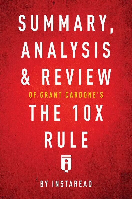 Summary, Analysis & Review of Grant Cardones The 10X Rule by Instaread