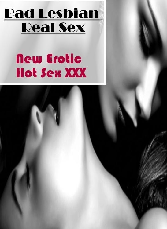 Erotic Stories: New Erotic Hot Sex XXX Bad Lesbian Real Sex ( Erotic Photography, Erotic Stories, Nude Photos, Naked , Lesbian, She-male, Gay, Fetish, Bondage, Sex, Erotica, Hentai, Blow Job, Three-sum , XXX)