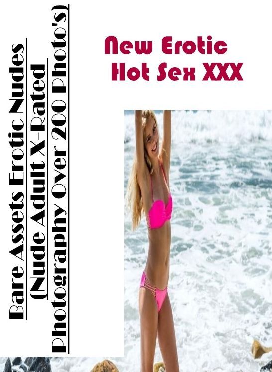 Naked: New Erotic Hot Sex XXX Bare Assets Erotic Nudes (Nude Adult X-Rated Photography Over 200 Photo's) ( Erotic Photography, Erotic Stories, Nude Photos, Naked , Lesbian, She-male, Gay, Fetish, Bondage, Sex, Erotica, Hentai, Blow Job, Three-sum , XXX)