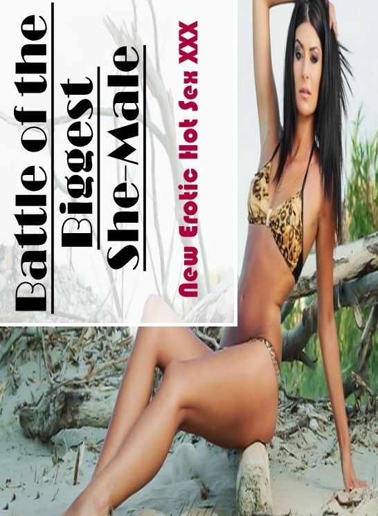 Adult Nudes: New Erotic Hot Sex XXX Battle of the Biggest She-Male ( Erotic Photography, Erotic Stories, Nude Photos, Naked , Lesbian, She-male, Gay, Fetish, Bondage, Sex, Erotica, Hentai, Blow Job, Three-sum , XXX)