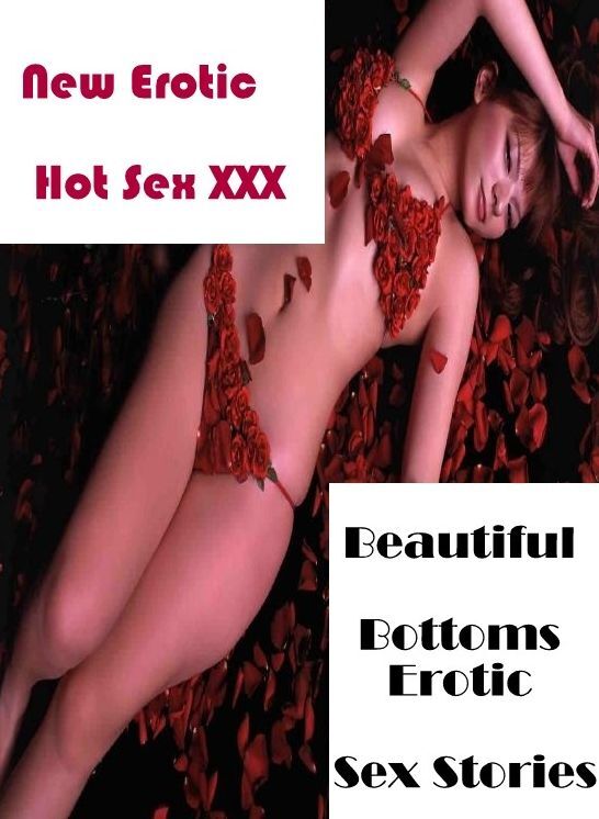 Bondage: New Erotic Hot Sex XXX Beautiful Bottoms Erotic Sex Stories ( Erotic Photography, Erotic Stories, Nude Photos, Naked , Lesbian, She-male, Gay, Fetish, Bondage, Sex, Erotica, Hentai, Blow Job, Three-sum , XXX)