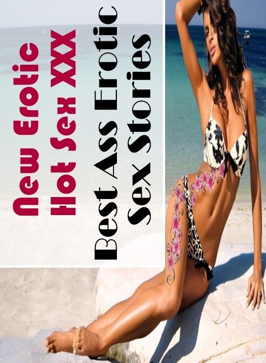 Sex: New Erotic Hot Sex XXX Best Ass Erotic Sex Stories ( Erotic Photography, Erotic Stories, Nude Photos, Naked , Lesbian, She-male, Gay, Fetish, Bondage, Sex, Erotica, Hentai, Blow Job, Three-sum , XXX)