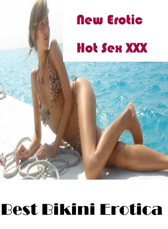 Erotic: New Erotic Hot Sex XXX Best Bikini Erotica ( Erotic Photography, Erotic Stories, Nude Photos, Naked , Lesbian, She-male, Gay, Fetish, Bondage, Sex, Erotica, Hentai, Blow Job, Three-sum , XXX)