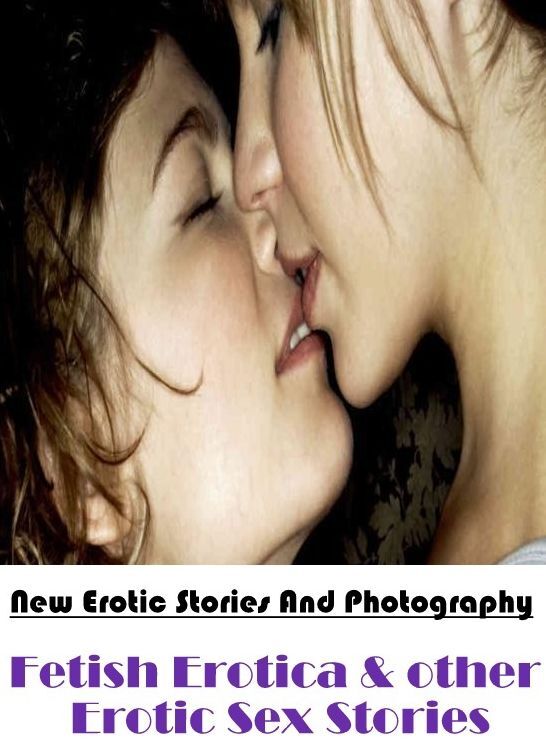Erotic Photography: New Erotic Stories And Photography Fetish Erotica & other Erotic Sex Stories ( Erotic Photography, Erotic Stories, Nude Photos, Naked , Lesbian, She-male, Gay, Fetish, Bondage, Sex, Erotica, Hentai, Blow Job, Three-sum , XXX)