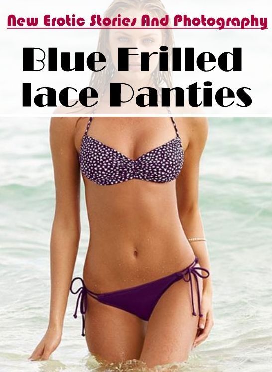 Adult Nudes: New Erotic Stories And Photography Blue Frilled lace Panties ( Erotic Photography, Erotic Stories, Nude Photos, Naked , Lesbian, She-male, Gay, Fetish, Bondage, Sex, Erotica, Hentai, Blow Job, Three-sum , XXX)