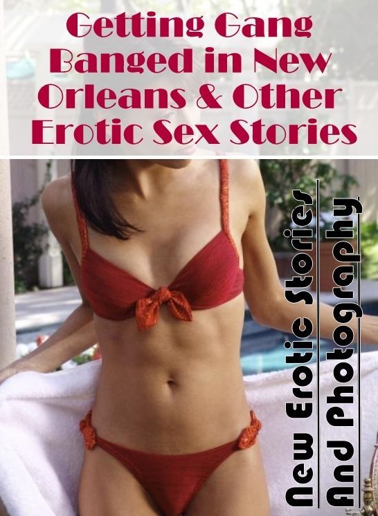 Domination: New Erotic Stories And Photography Getting Gang Banged in New Orleans & Other Erotic Sex Stories ( Erotic Photography, Erotic Stories, Nude Photos, Naked , Lesbian, She-male, Gay, Fetish, Bondage, Sex, Erotica, Hentai, Blow Job, Three-sum , XX