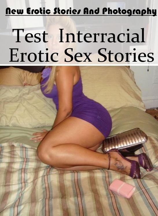 Bondage: New Erotic Stories And Photography Test : Interracial Erotic Sex Stories ( Erotic Photography, Erotic Stories, Nude Photos, Naked , Lesbian, She-male, Gay, Fetish, Bondage, Sex, Erotica, Hentai, Blow Job, Three-sum , XXX)