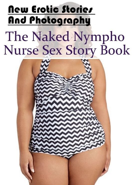 Erotica: New Erotic Stories And Photography The Naked Nympho Nurse Sex Story Book ( Erotic Photography, Erotic Stories, Nude Photos, Naked , Lesbian, She-male, Gay, Fetish, Bondage, Sex, Erotica, Hentai, Blow Job, Three-sum , XXX)