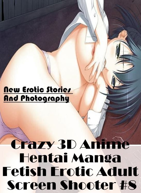 Erotic Photography: New Erotic Stories And Photography Crazy 3D Anime Hentai Manga Fetish Erotic Adult Screen Shooter #8 ( Erotic Photography, Erotic Stories, Nude Photos, Naked , Lesbian, She-male, Gay, Fetish, Bondage, Sex, Erotica, Hentai, Blow Job, Th