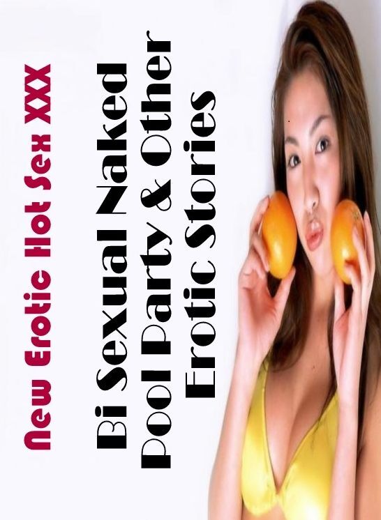Nude Photos: New Erotic Hot Sex XXX Bi Sexual Naked Pool Party & Other Erotic Stories ( Erotic Photography, Erotic Stories, Nude Photos, Naked , Lesbian, She-male, Gay, Fetish, Bondage, Sex, Erotica, Hentai, Blow Job, Three-sum , XXX)
