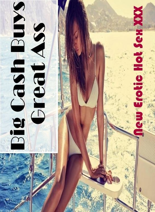 Breast: New Erotic Hot Sex XXX Big Cash Buys Great Ass ( Erotic Photography, Erotic Stories, Nude Photos, Naked , Lesbian, She-male, Gay, Fetish, Bondage, Sex, Erotica, Hentai, Blow Job, Three-sum , XXX)