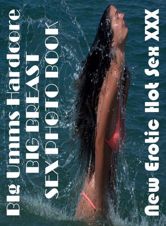 Bondage: New Erotic Hot Sex XXX BIg Umms Hardcore BIG BREAST SEX PHOTO BOOK ( Erotic Photography, Erotic Stories, Nude Photos, Naked , Lesbian, She-male, Gay, Fetish, Bondage, Sex, Erotica, Hentai, Blow Job, Three-sum , XXX)