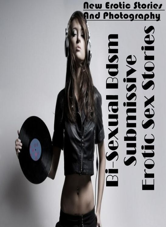 Erotic: New Erotic Stories And Photography Bi-Sexual Bdsm Submissive Erotic Sex Stories ( Erotic Photography, Erotic Stories, Nude Photos, Naked , Lesbian, She-male, Gay, Fetish, Bondage, Sex, Erotica, Hentai, Blow Job, Three-sum , XXX)