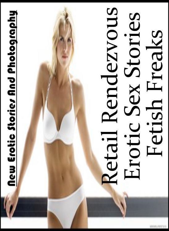 Confession: New Erotic Stories And Photography Retail Rendezvous Erotic Sex Stories Fetish Freaks ( Erotic Photography, Erotic Stories, Nude Photos, Naked , Lesbian, She-male, Gay, Fetish, Bondage, Sex, Erotica, Hentai, Blow Job, Three-sum , XXX)