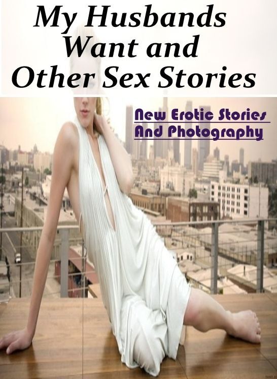 Erotic Photography: New Erotic Stories And Photography My Husbands Want and Other Sex Stories ( Erotic Photography, Erotic Stories, Nude Photos, Naked , Lesbian, She-male, Gay, Fetish, Bondage, Sex, Erotica, Hentai, Blow Job, Three-sum , XXX)