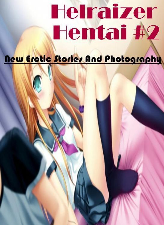 Erotica: New Erotic Stories And Photography Helraizer Hentai #2 ( Erotic Photography, Erotic Stories, Nude Photos, Naked , Lesbian, She-male, Gay, Fetish, Bondage, Sex, Erotica, Hentai, Blow Job, Three-sum , XXX)