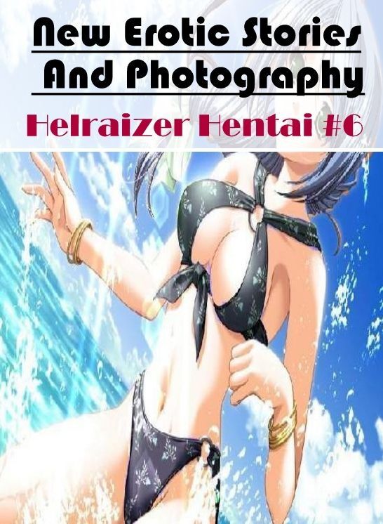 Adults Only: New Erotic Stories And Photography Helraizer Hentai #6 ( Erotic Photography, Erotic Stories, Nude Photos, Naked , Lesbian, She-male, Gay, Fetish, Bondage, Sex, Erotica, Hentai, Blow Job, Three-sum , XXX)