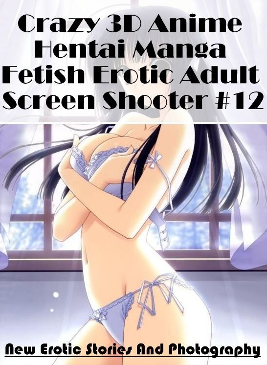 Confession: New Erotic Stories And Photography Crazy 3D Anime Hentai Manga Fetish Erotic Adult Screen Shooter #12 ( Erotic Photography, Erotic Stories, Nude Photos, Naked , Lesbian, She-male, Gay, Fetish, Bondage, Sex, Erotica, Hentai, Blow Job, Three-sum