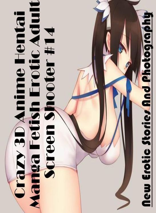 Adults Only: New Erotic Stories And Photography Crazy 3D Anime Hentai Manga Fetish Erotic Adult Screen Shooter #14 ( Erotic Photography, Erotic Stories, Nude Photos, Naked , Lesbian, She-male, Gay, Fetish, Bondage, Sex, Erotica, Hentai, Blow Job, Three-su