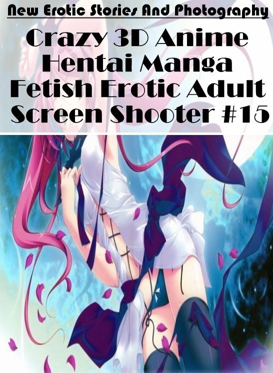 Blow Job: New Erotic Stories And Photography Crazy 3D Anime Hentai Manga Fetish Erotic Adult Screen Shooter #15 ( Erotic Photography, Erotic Stories, Nude Photos, Naked , Lesbian, She-male, Gay, Fetish, Bondage, Sex, Erotica, Hentai, Blow Job, Three-sum ,