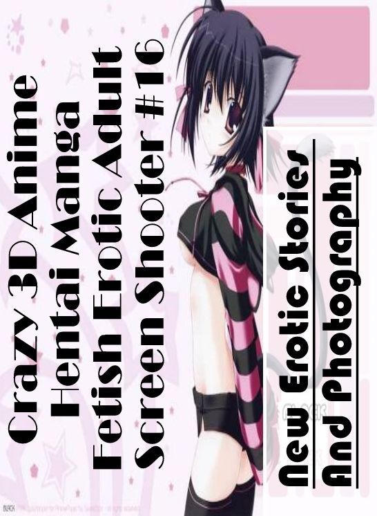 XXX: New Erotic Stories And Photography Crazy 3D Anime Hentai Manga Fetish Erotic Adult Screen Shooter #16 ( Erotic Photography, Erotic Stories, Nude Photos, Naked , Lesbian, She-male, Gay, Fetish, Bondage, Sex, Erotica, Hentai, Blow Job, Three-sum , XXX)