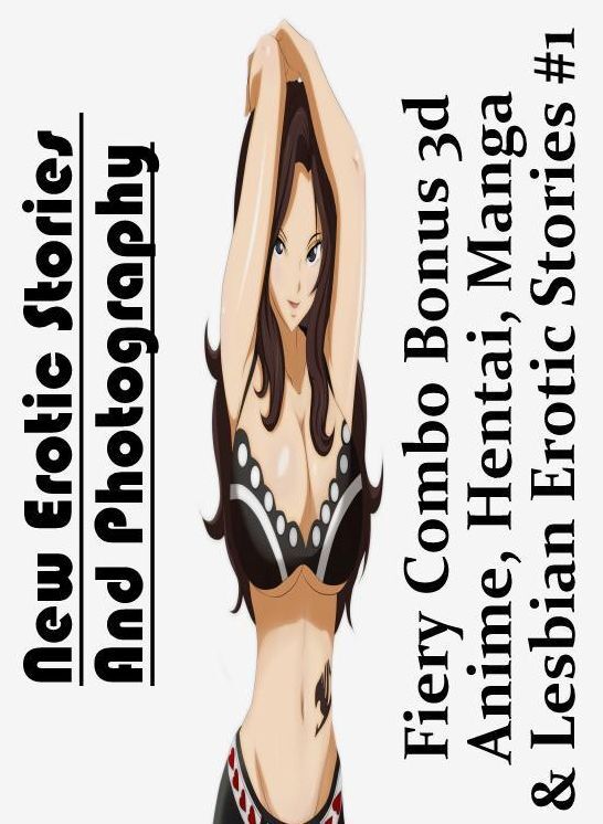 Erotic Photography: New Erotic Stories And Photography Fiery Combo Bonus 3d Anime, Hentai, Manga & Lesbian Erotic Stories #1 ( Erotic Photography, Erotic Stories, Nude Photos, Naked , Lesbian, She-male, Gay, Fetish, Bondage, Sex, Erotica, Hentai, Blow Job