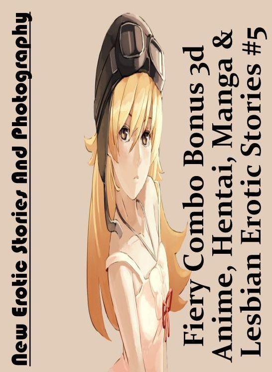 Adult Nudes: New Erotic Stories And Photography Fiery Combo Bonus 3d Anime, Hentai, Manga & Lesbian Erotic Stories #5 ( Erotic Photography, Erotic Stories, Nude Photos, Naked , Lesbian, She-male, Gay, Fetish, Bondage, Sex, Erotica, Hentai, Blow Job, Three